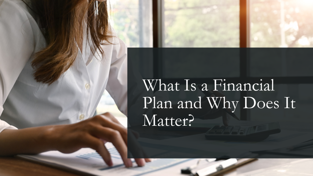What Is a Financial Plan and Why Does It Matter