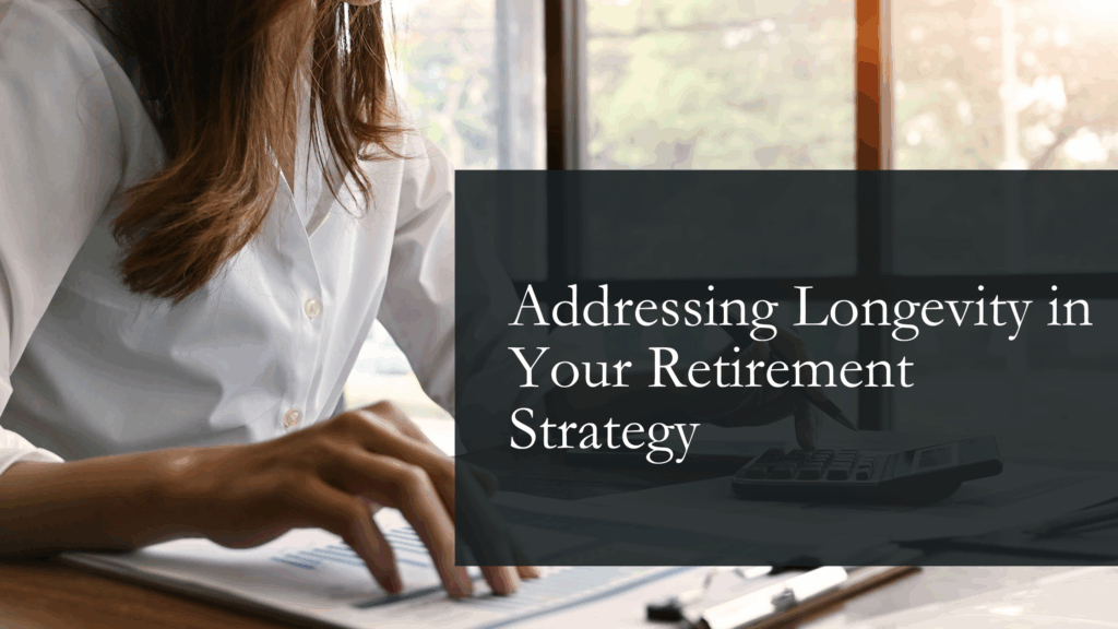 Addressing Longevity in Your Retirement Strategy