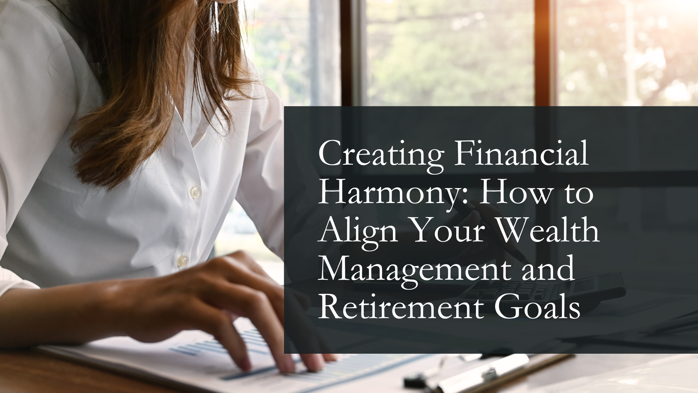 Creating Financial Harmony: How to Align Your Wealth Management and Retirement Goals