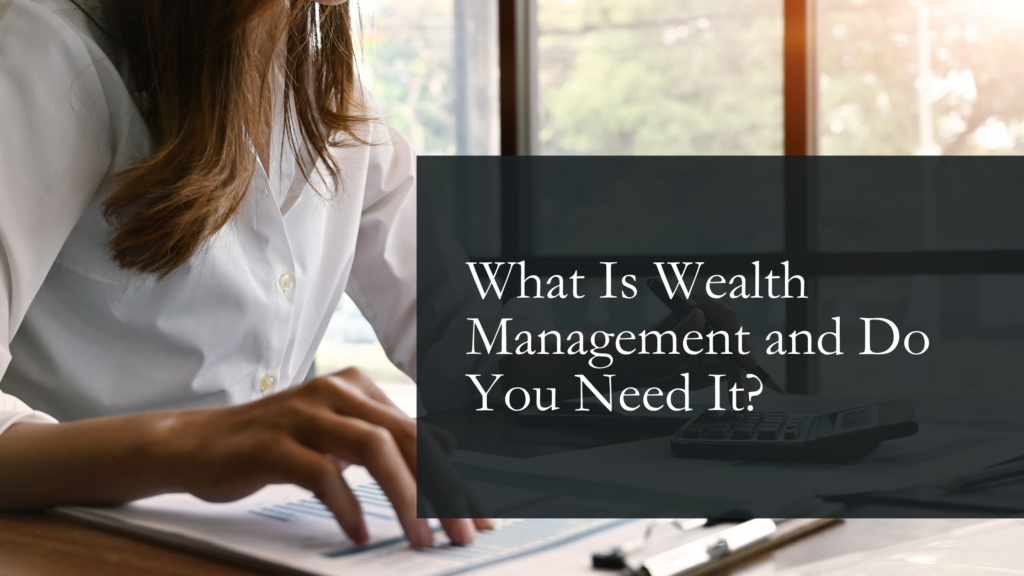 What Is Wealth Management and Do You Need It