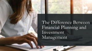 The Difference Between Financial Planning and Investment Management