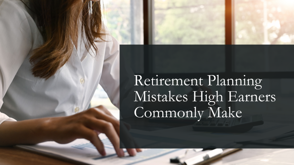 Retirement Planning Mistakes High Earners Commonly Make