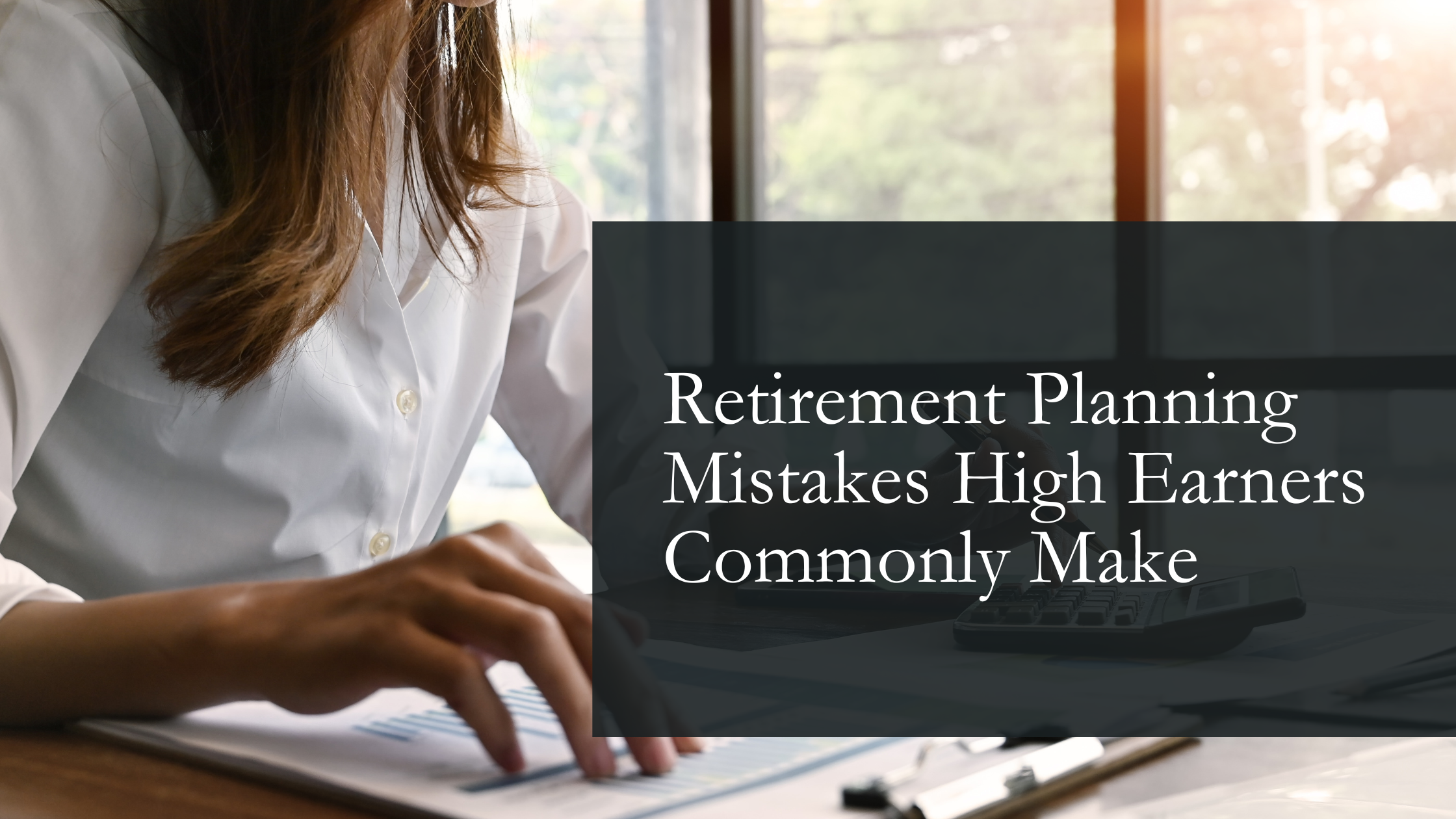 Retirement Planning Mistakes High Earners Commonly Make